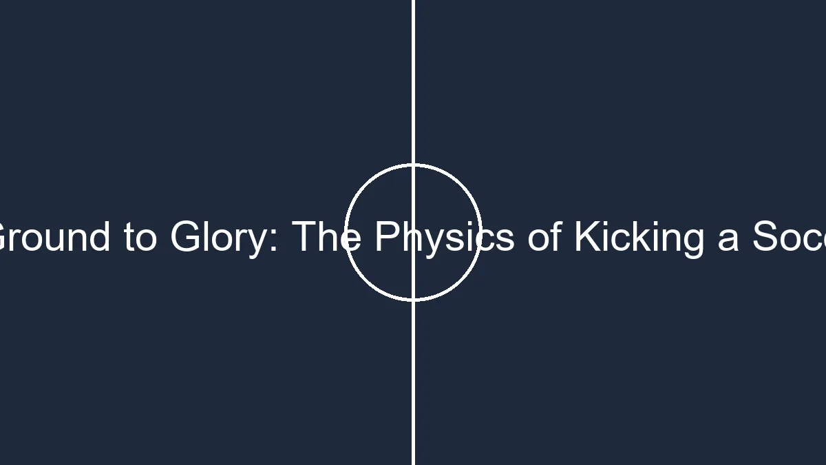 from ground to glory the physics of kicking a soccer ball