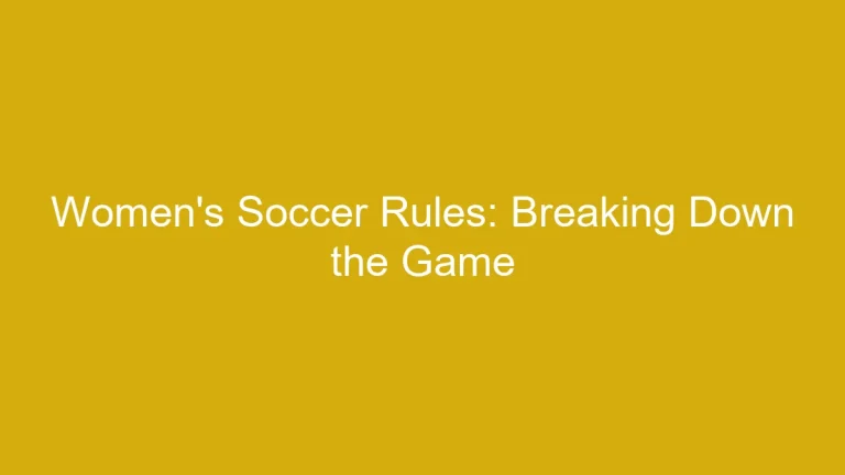Women’s Soccer Rules: Breaking Down the Game
