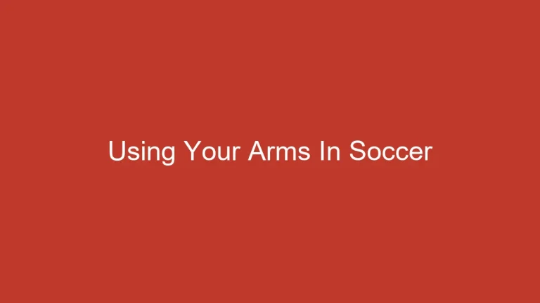 Using Your Arms In Soccer: When Is It Allowed?