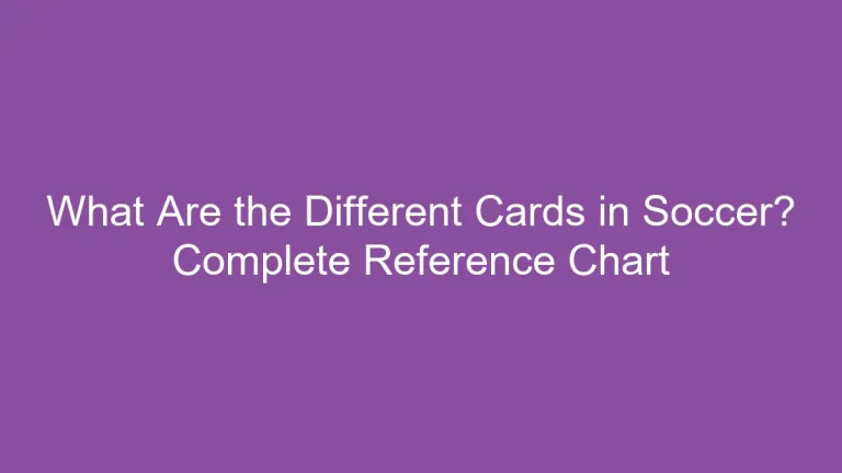 What Are the Different Cards in Soccer? Complete Reference Chart