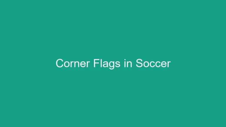 Corner flags in soccer: The field markers purpose
