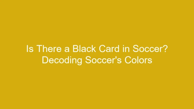 Is There a Black Card in Soccer? Decoding Soccer’s Colors