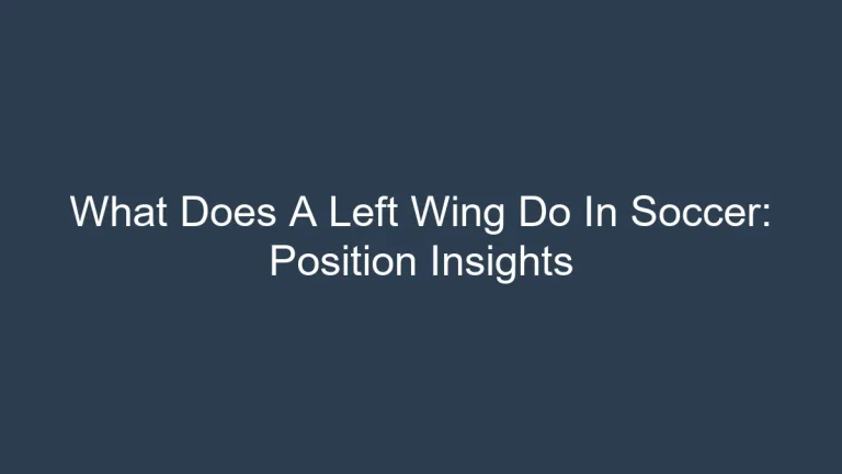 What Does A Left Wing Do In Soccer: Position Insights