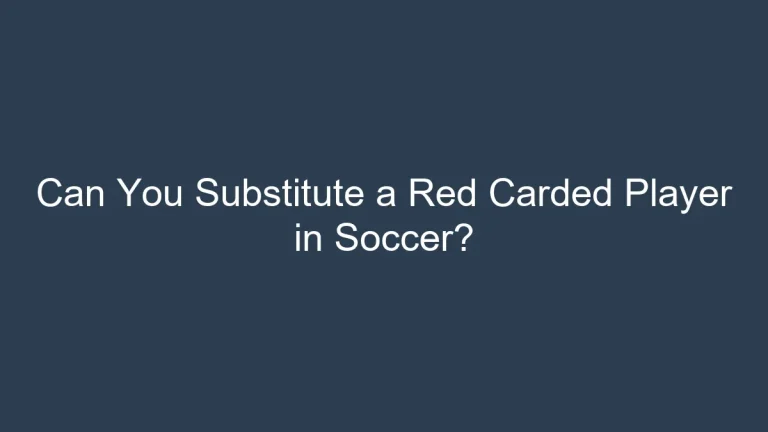 Can You Substitute a Red Carded Player in Soccer? Rules & Notorious Records