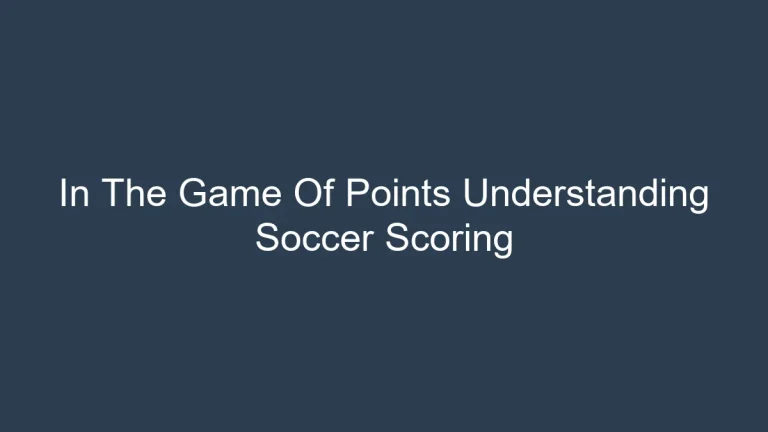 In The Game Of Points: Understanding Soccer Scoring