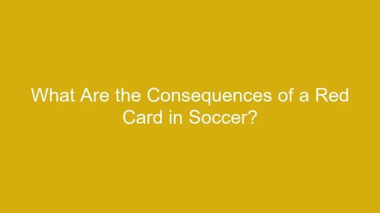 What Are the Consequences of a Red Card in Soccer? (Impact)