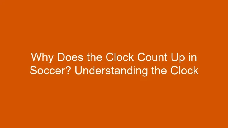 Why Does the Clock Count Up in Soccer? Understanding the Clock