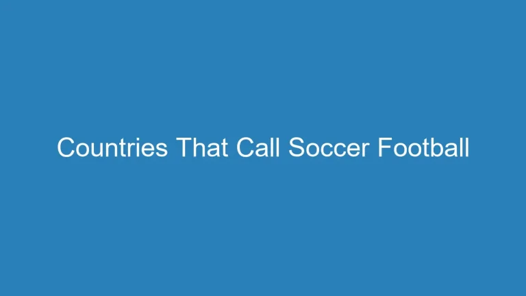 Countries That Call Soccer Football: A Worldwide Perspective