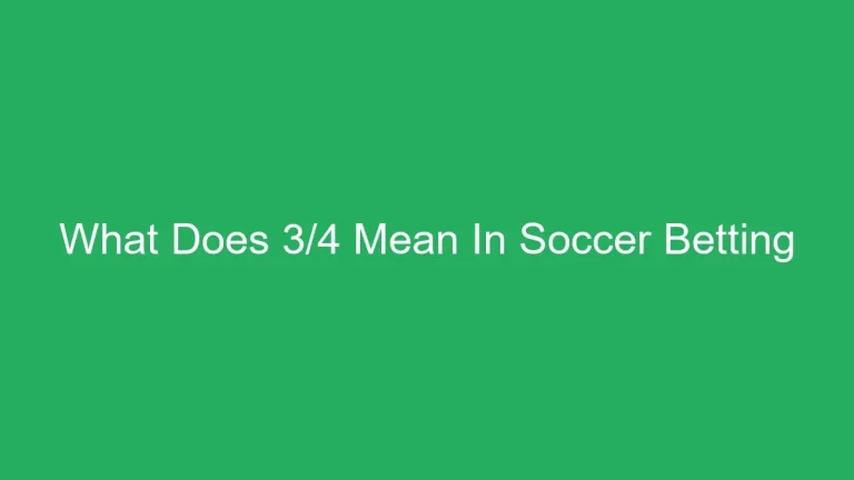 What Does 3/4 Mean In Soccer Betting: Betting Fraction Basics