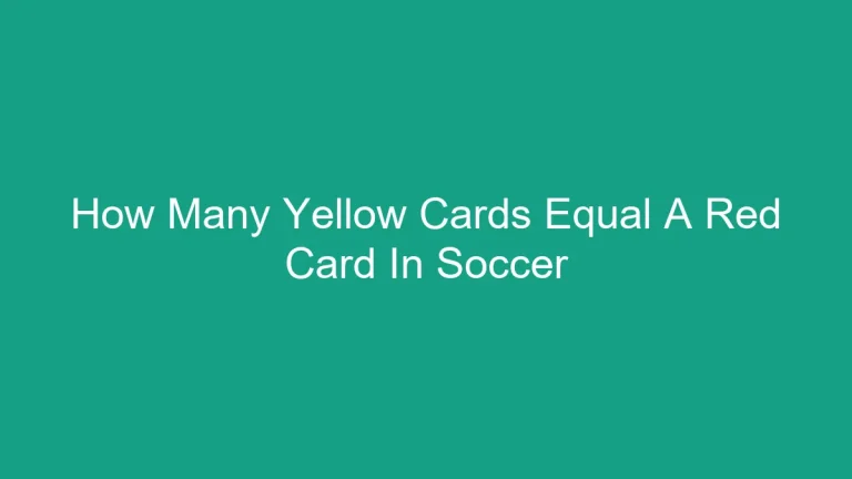 How Many Yellow Cards Equal A Red Card In Soccer: The Complete Guide
