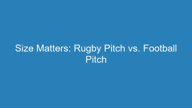 Size Matters: Rugby Pitch vs. Football Pitch