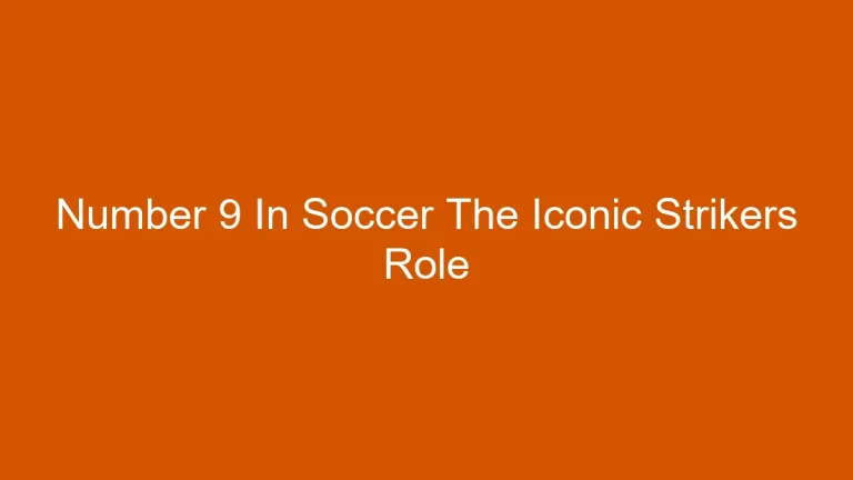 Number 9 In Soccer The Iconic Strikers Role