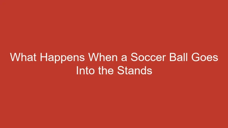 What Happens When a Soccer Ball Goes Into the Stands