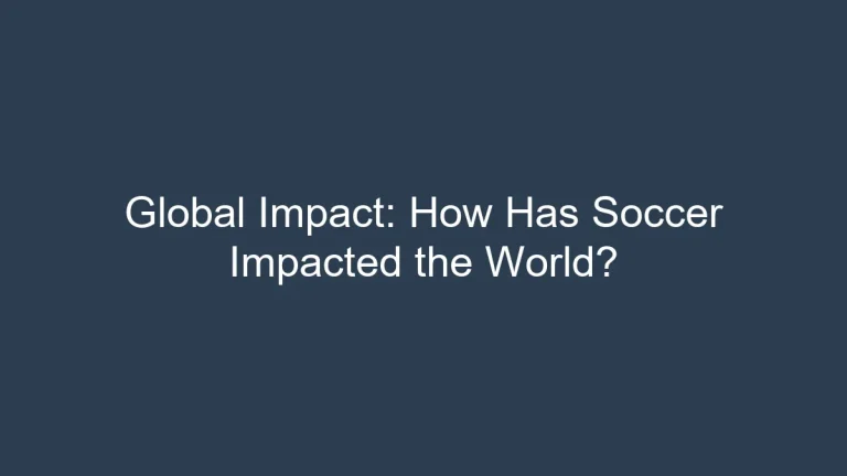 Global Impact: How Has Soccer Impacted the World?