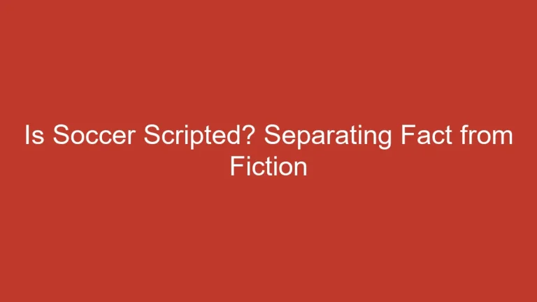 Is Soccer Scripted? Separating Fact from Fiction