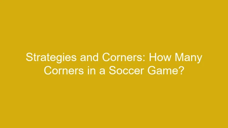 Strategies and Corners: How Many Corners in a Soccer Game?