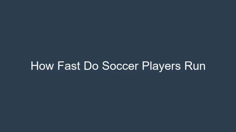 The Need for Speed: How Fast do Soccer Players Run the Pitch?