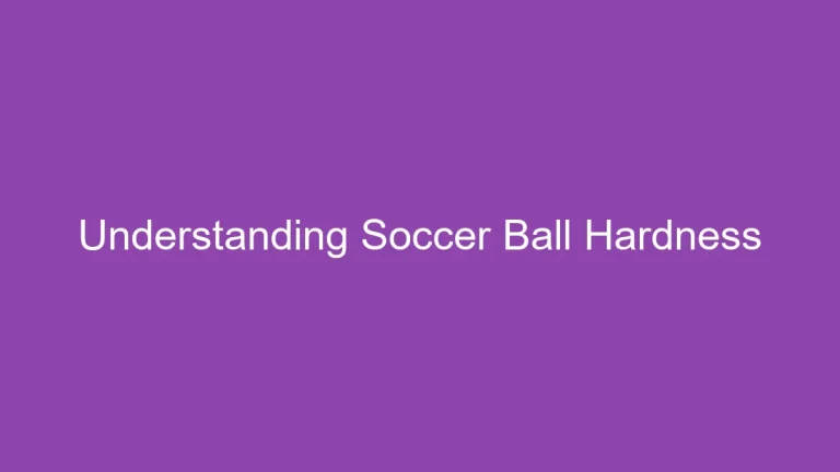 Behind the Ball: Understanding How Hard a Soccer Ball Can Be
