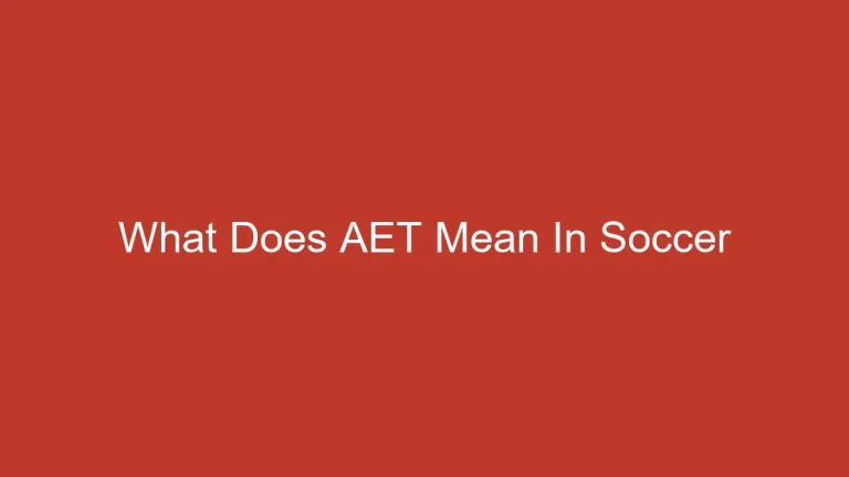 What Does AET Mean In Soccer? Extra Time Explained