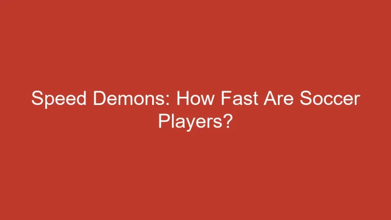 Speed Demons: How Fast Are Soccer Players On The Field