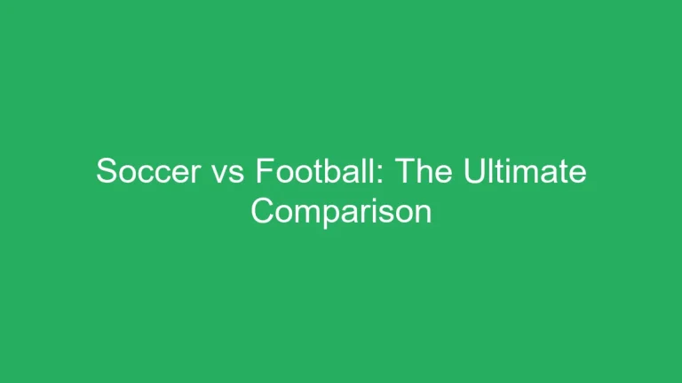 Soccer vs Football: The Ultimate Comparison