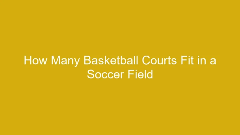 From Courts to Fields: How Many Basketball Courts Fit in a Soccer Field?