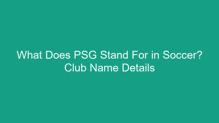 What Does PSG Stand For in Soccer? Club Name Details