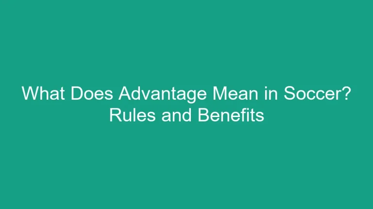 What Does Advantage Mean in Soccer? Rules and Benefits