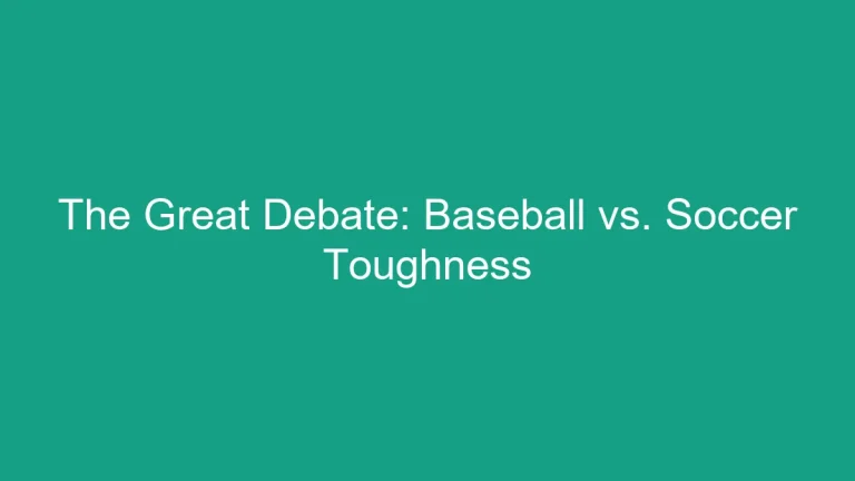 The Great Debate: Baseball vs. Soccer Toughness