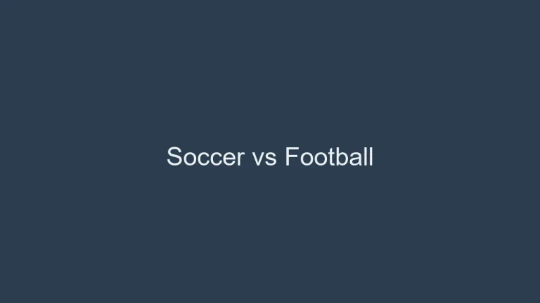 Soccer vs Football A Detailed Sport Comparison