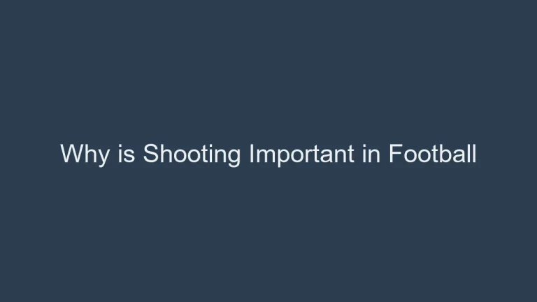 Why is Shooting Important in Football: Scoring Prowess Defined