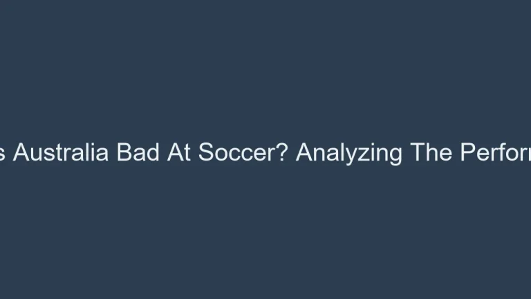 Why Is Australia Bad At Soccer? Analyzing The Performance