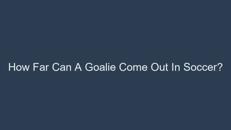 How Far Can A Goalie Come Out In Soccer?