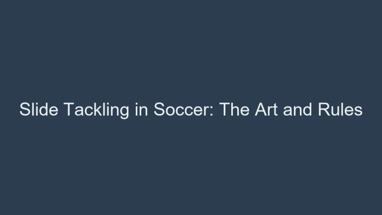 Slide Tackling in Soccer: The Art and Rules