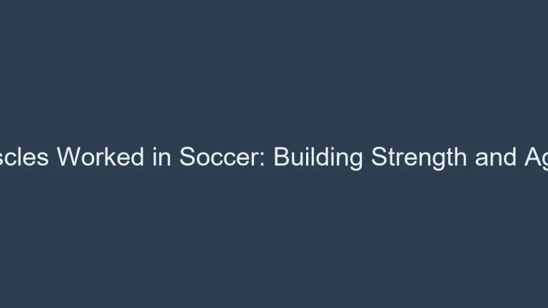 Muscles Worked in Soccer: Building Strength and Agility