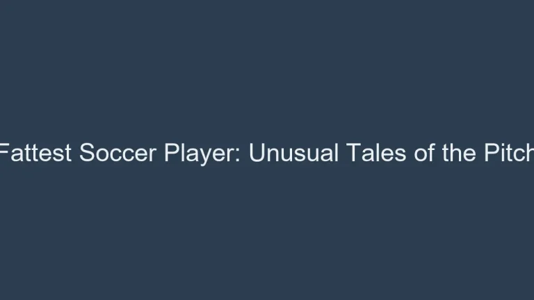 Fattest Soccer Player: Unusual Tales of the Pitch