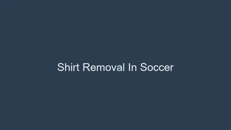 Shirt Removal In Soccer: Consequences Explained