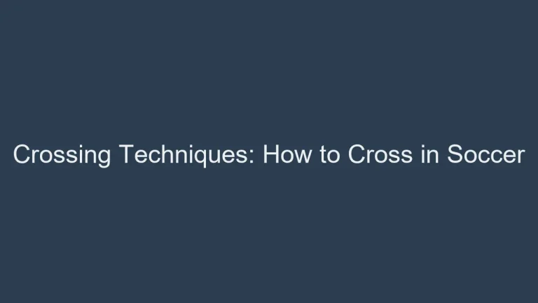 Crossing Techniques: How to Cross in Soccer