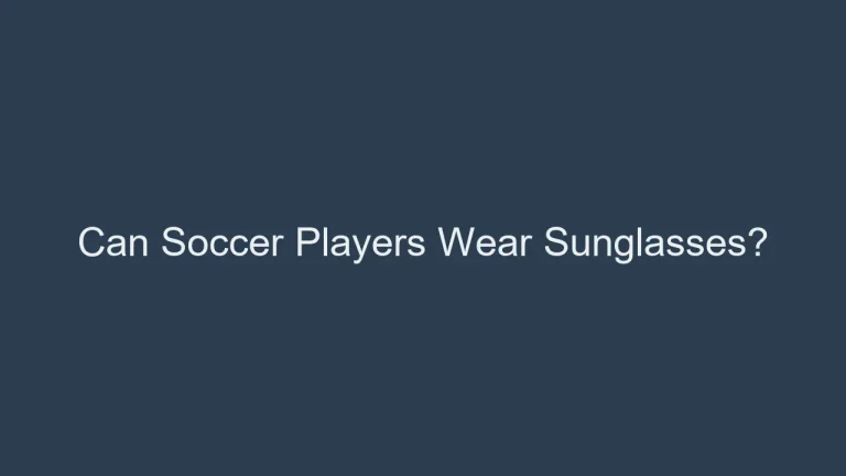 Can Soccer Players Wear Sunglasses? Secrets Revealed