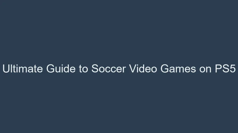 Ultimate Guide to Soccer Video Games on PS5