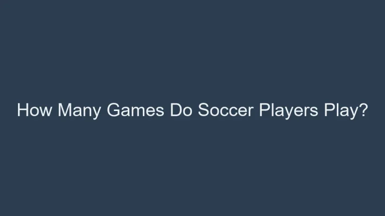 How Many Games Do Soccer Players Play?