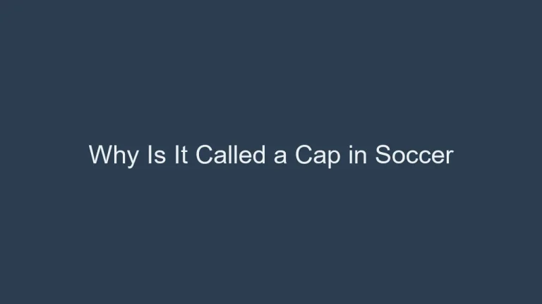 Why Is It Called a Cap in Soccer: The Origins of the Term