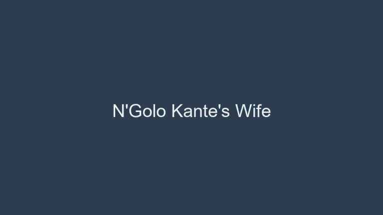 N’Golo Kante’s Wife: Life Off the Pitch