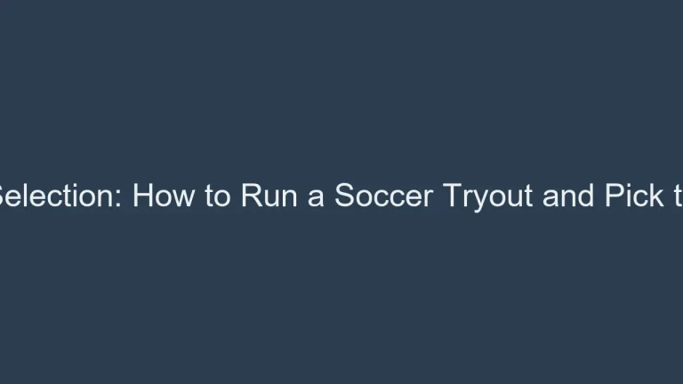 Team Selection: How to Run a Soccer Tryout and Pick the Best