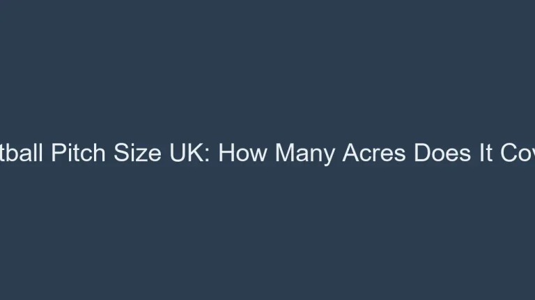 Football Pitch Size UK: How Many Acres Does It Cover?