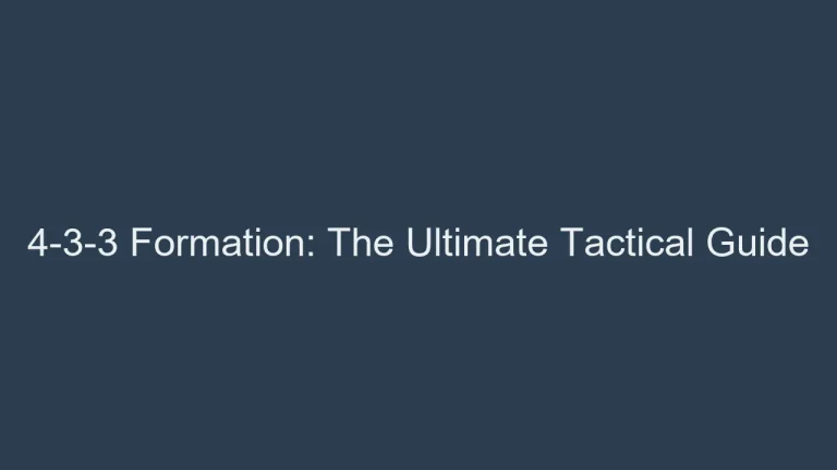 4-3-3 Formation: The Ultimate Tactical Guide