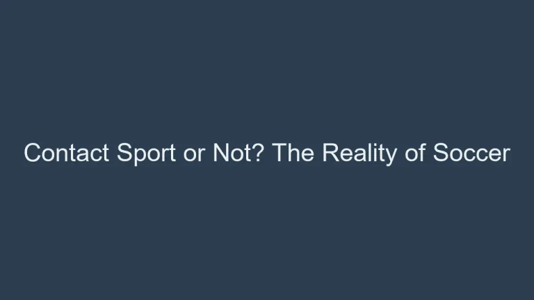 Contact Sport or Not? The Reality of Soccer