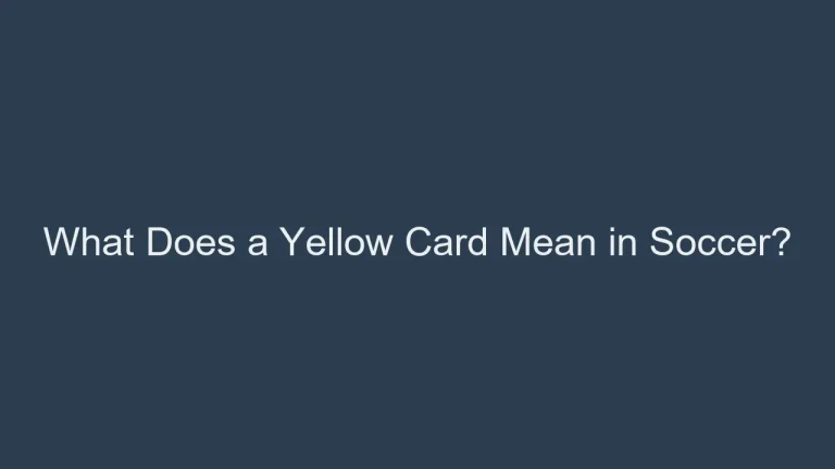 What Does a Yellow Card Mean in Soccer? What Fans Should Know