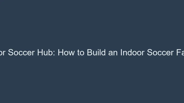Indoor Soccer Hub: How to Build an Indoor Soccer Facility
