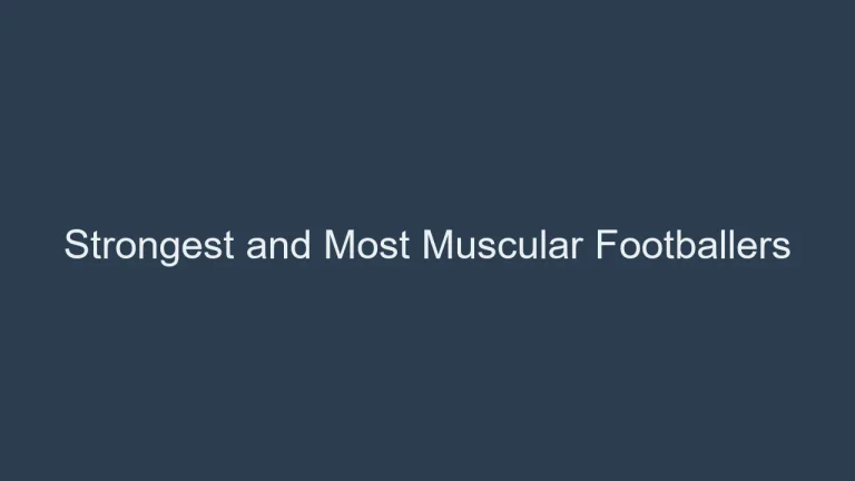 Strongest and Most Muscular Footballers